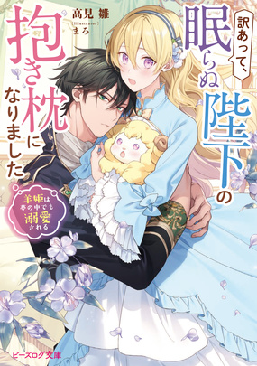 訳あって、眠らぬ陛下の抱き枕になりました 羊姫は夢の中でも溺愛される